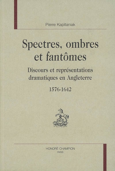 Spectres, ombres et fantômes : discours et représentations dramatiques en Angleterre, 1576-1642