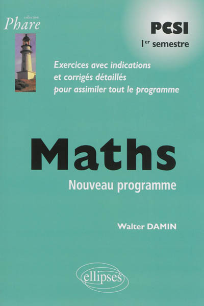 Maths PCSI 1er semestre, nouveau programme : exercices avec indications et corrigés détaillés pour assimiler tout le programme