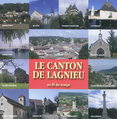 Le canton de Lagnieu au fil du temps : Ambutrix, Blyes, Chazey-sur-Ain, Lagnieu, Leyment, Loyettes, Saint-Julie, Saint-Sorlin-en-Bugey, Saint-Vulbas, Sault-Brénaz, Souclin, Vaux-en-Bugey, Villebois