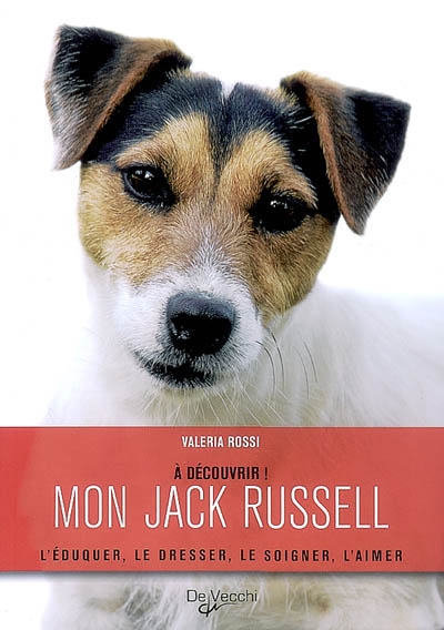 Mon jack russell : l'éduquer, le dresser, le soigner, l'aimer