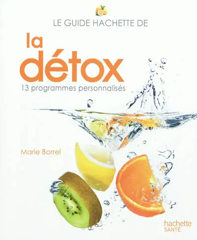 Le guide Hachette de la détox : 13 programmes personnalisés