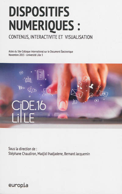 Dispositifs numériques : contenus, interactivité et visualisation : actes du 16e Colloque international sur le document électronique (CiDE.16), 21-22 novembre 2013, Université Lille 3