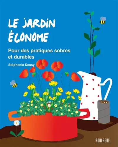 Le jardin économe : pour des pratiques sobres et durables Le jardin économe : pour des pratiques sobres et durables