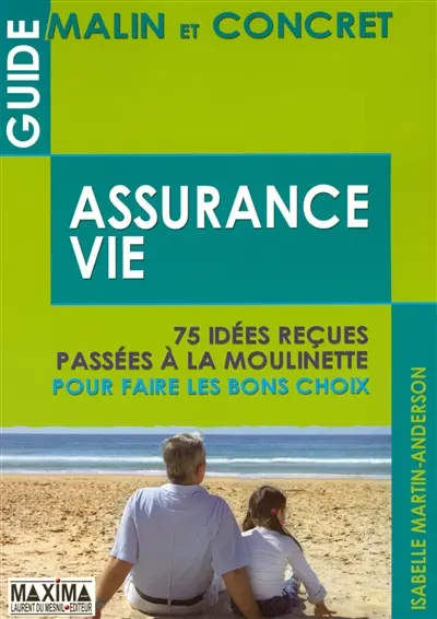 Guide malin et concret de l'assurance-vie : 75 idées reçues passées à la moulinette pour faire les bons choix