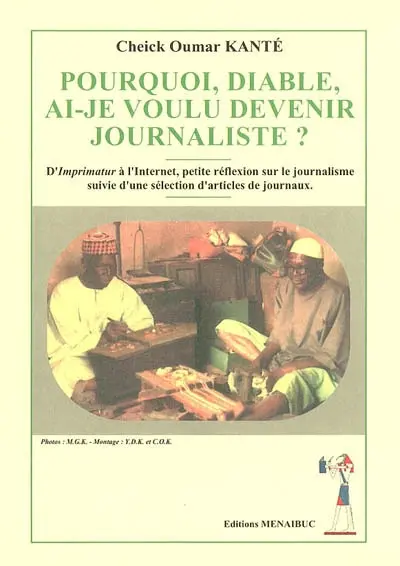 Pourquoi, diable, ai-je voulu devenir journaliste ? : d'Imprimatur à l'Internet, petite réflexion sur le journalisme suivie d'une sélection d'articles de journaux