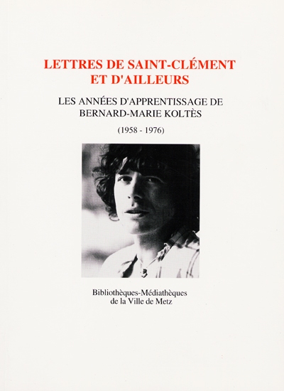 Lettres de Saint-Clément et d'ailleurs : les années d'apprentissage de Bernard-Marie Koltès (1958-1976)