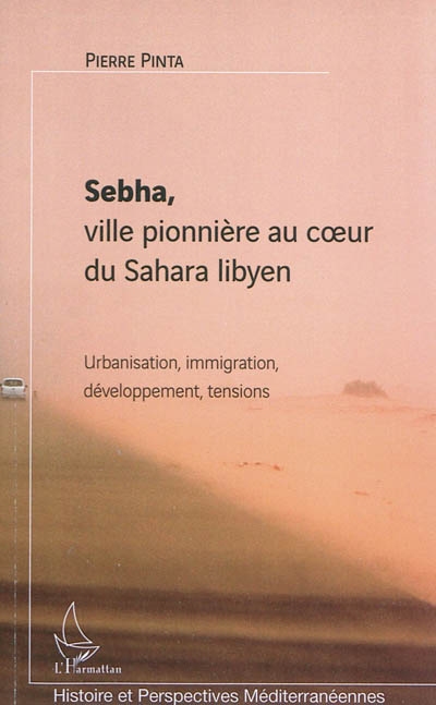 Sebha, ville pionnière au coeur du Sahara libyen : urbanisation, immigration, développement, tensions