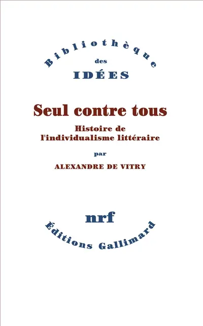 Seul contre tous : histoire de l'individualisme littéraire