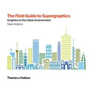The Field Guide to Supergraphics : Graphics in the Urban Environment