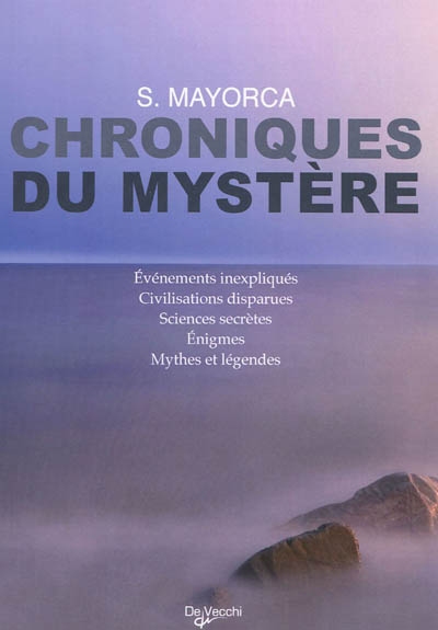 Chroniques du mystère : événements inexpliqués, civilisations disparues, sciences secrètes, énigmes, mythes et légendes