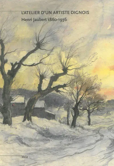 L'atelier d'un artiste dignois : Henri Jaubert, 1860-1936 : exposition, Digne, Le Cairn, du 18 juin au 30 septembre 2013