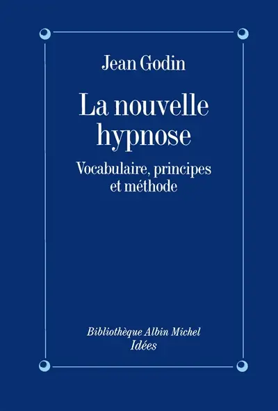 La Nouvelle hypnose, vocabulaire, principes et méthodes : introduction à l'hypnothérapie éricksonnienne