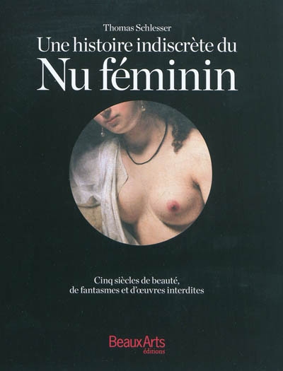 Une histoire indiscrète du nu féminin : cinq siècles de beauté, de fantasmes et d'oeuvres interdites