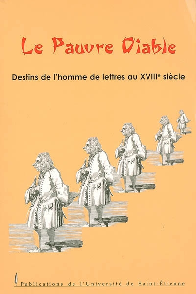 Le pauvre diable : destins de l'homme de lettres au XVIIIe siècle : colloque international, Saint-Étienne, les 15, 16 et 17 septembre 2005