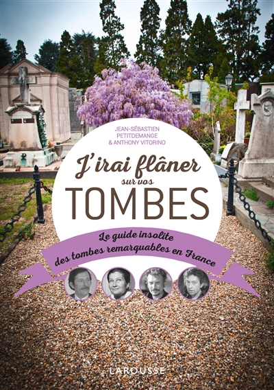 J'irai flâner sur vos tombes : le guide insolite des tombes remarquables en France