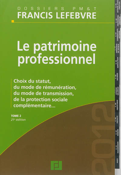 Le patrimoine professionnel. Vol. 2. Choix du statut, du mode de rémunération, du mode de transmission, de la protection sociale complémentaire...