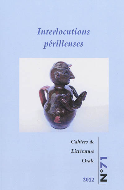 Cahiers de littérature orale, n° 71. Interlocutions périlleuses