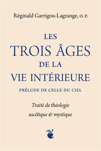 Les trois âges de la vie intérieure : prélude de celle du ciel : traité de théologie ascétique & mystique