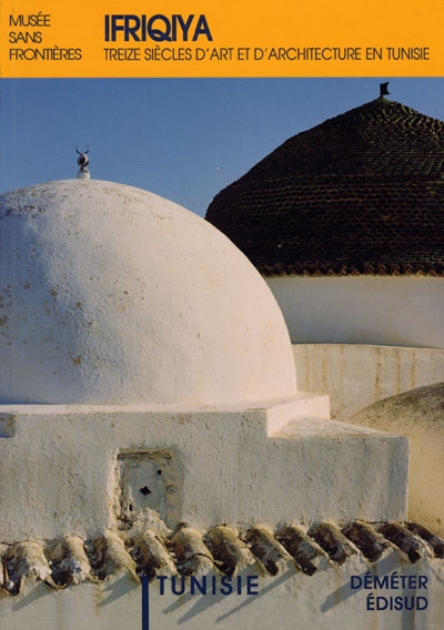 Ifriqiya : treize siècles d'art et d'architecture en Tunisie