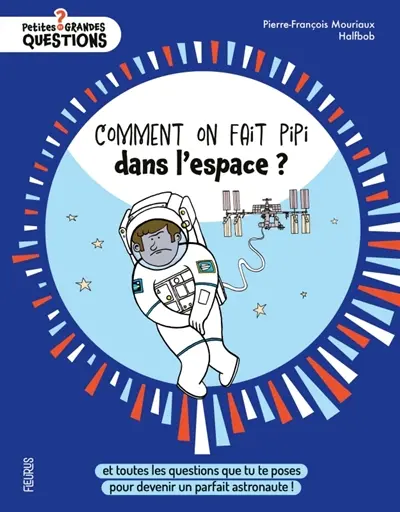 Comment on fait pipi dans l'espace ? : et toutes les questions que tu te poses pour devenir un parfait astronaute !