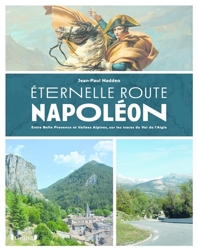 Eternelle route Napoléon : entre belle Provence et vallées alpines, sur les trace du vol de l'Aigle
