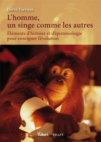 L'homme, un singe comme les autres : éléments d'histoire et d'épistémologie pour enseigner l'évolution