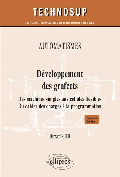 Développement des grafcets : automatismes : des machines simples aux cellules flexibles, du cahier des charges à la programmation
