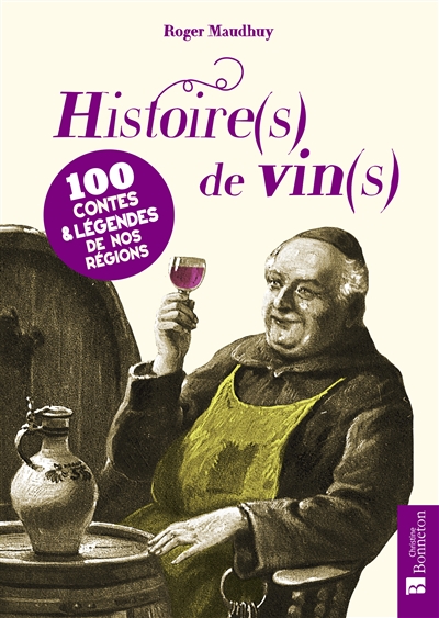 Histoire(s) de vin(s) : 100 contes & légendes de nos régions