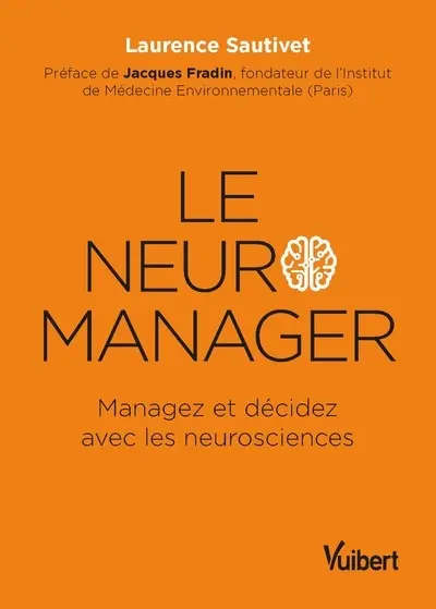 Le neuro-manager : managez et décidez avec les neurosciences