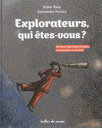 Explorateurs, qui êtes-vous ? : de Marco Polo à Mary Kingsley, 18 explorateurs se dévoilent