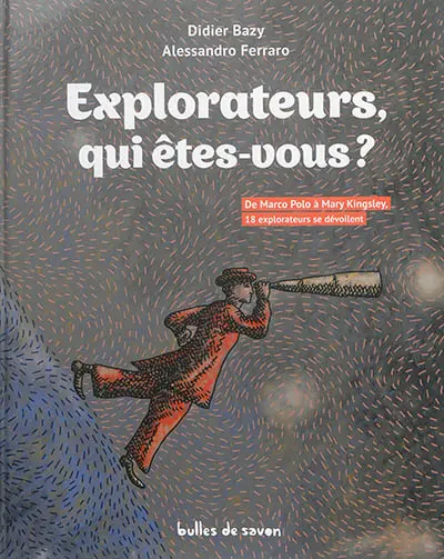Explorateurs, qui êtes-vous ? : de Marco Polo à Mary Kingsley, 18 explorateurs se dévoilent
