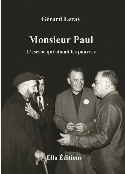 Monsieur Paul, l'escroc qui aimait les pauvres : L'ami de l'abbé Pierre 1954-1974