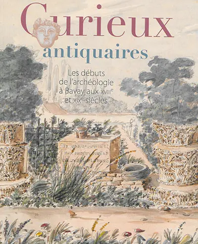 Curieux antiquaires : les débuts de l'archéologie à Bavay aux XVIIIe et XIXe siècles