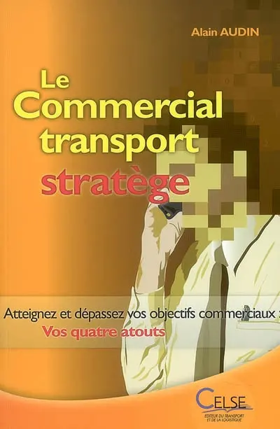 Le commercial transport stratège : atteignez et dépassez vos objectifs commerciaux : vos quatre atouts