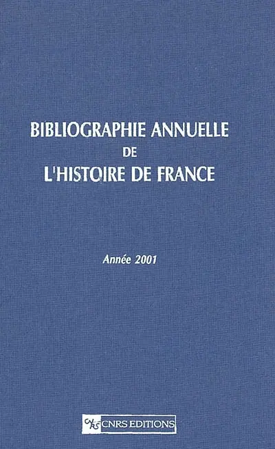 Bibliographie annuelle de l'histoire de France : du cinquième siècle à 1958. Vol. 47. Année 2001
