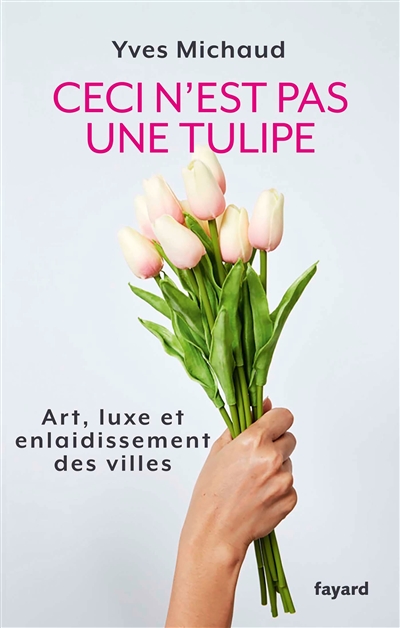 Ceci n'est pas une tulipe : art, luxe et enlaidissement des villes