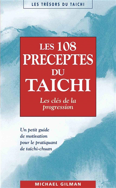 Les 108 préceptes du taïchi : les clés de la progression : un petit guide de motivation pour le pratiquant de taichi-chuan