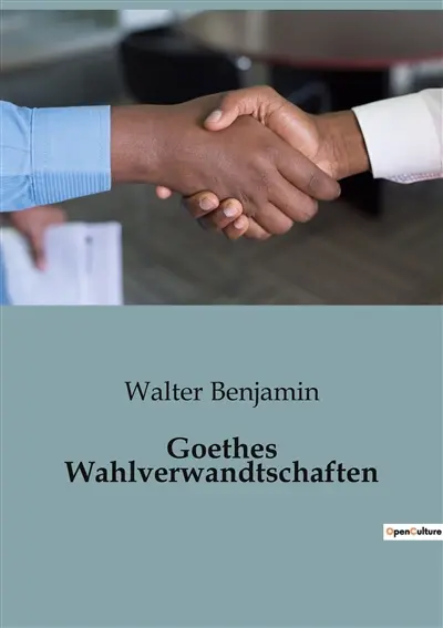 Goethes Wahlverwandtschaften : Die unerbittliche Kraft der Anziehung und ihre Folgen