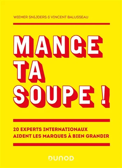 Mange ta soupe ! : 20 experts internationaux aident les marques à bien grandir
