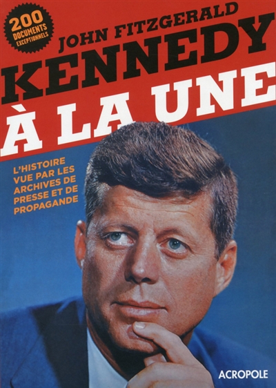 John Fitzgerald Kennedy à la une : l'histoire vue par les archives de presse et de propagande