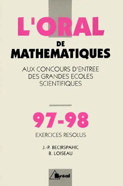 Oral, concours d'entrée des grandes écoles scientifiques, exercices résolus, crus 1997-1998 de mathématiques : MP, MP*-PC, PC*-PSI, PSI*-PT, PT*