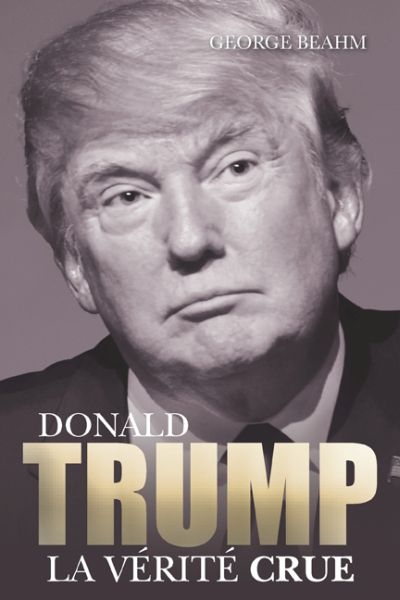 Donald Trump : la vérité crue