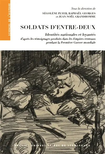 Soldats d'entre-deux : identités nationales et loyautés d'après les témoignages produits dans les Empires centraux pendant la Première Guerre mondiale