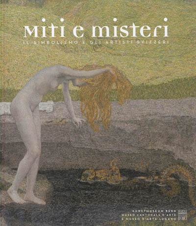 Miti e misteri : il simbolismo e gli artisti svizzeri