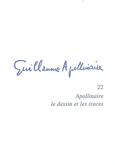 Guillaume Apollinaire. Vol. 22. Apollinaire, le dessin et les traces