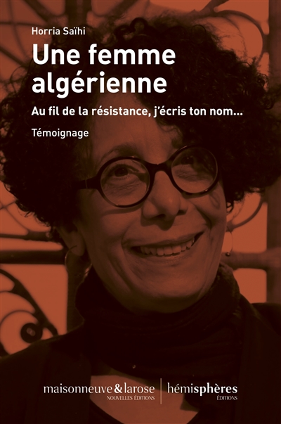 Une femme algérienne : au fil de la résistance, j'écris ton nom... : témoignage