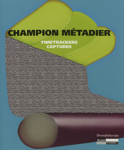 Champion Métadier : timetrackers, captures : exposition, Saint-Etienne, Musée d'art moderne, du 23 juin au 30 septembre 2012
