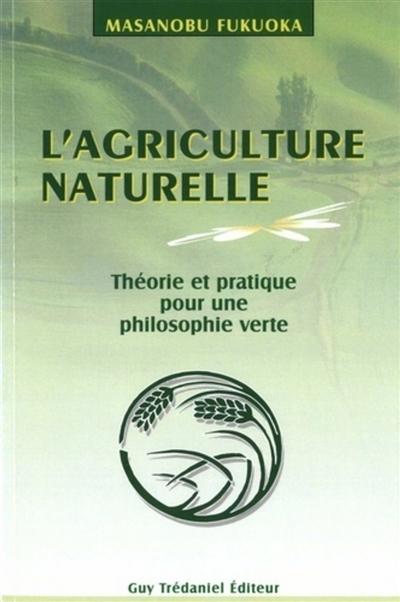 L'agriculture naturelle : théorie et pratique pour une philosophie verte : art du non-faire