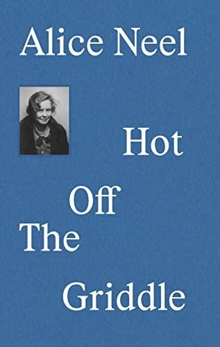 Alice Neel Hot Off The Griddle