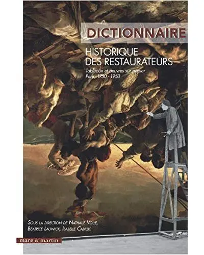 Dictionnaire historique des restaurateurs : tableaux et oeuvres sur papier : Paris, 1750-1950